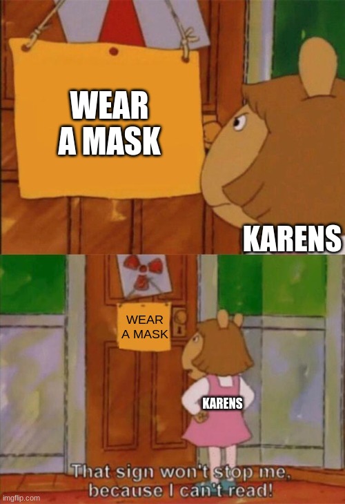 another karen meme | WEAR A MASK; KARENS; WEAR A MASK; KARENS | image tagged in dw sign won't stop me because i can't read,karens,funny,memes,meme,funny memes | made w/ Imgflip meme maker