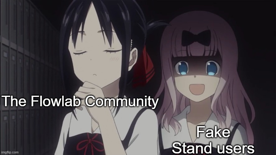 they are coming | The Flowlab Community; Fake Stand users | image tagged in kaguya-sama horror,flowlab,flowlab game creator,animeme,anime meme,animememe | made w/ Imgflip meme maker