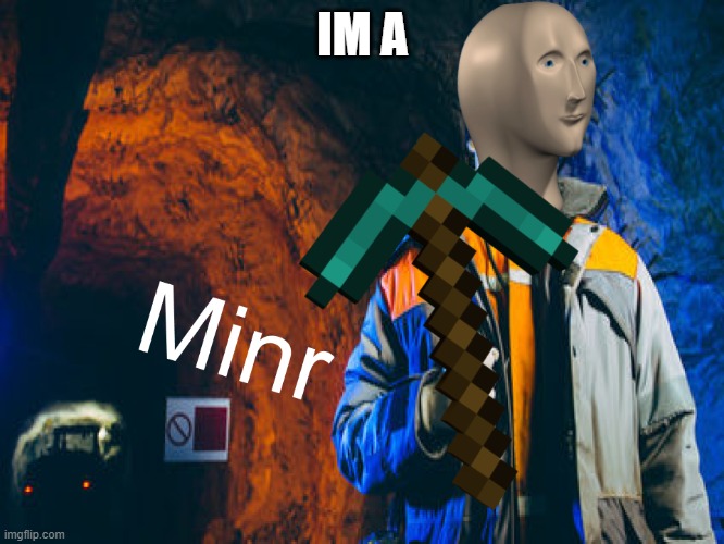 Minr | IM A | image tagged in minr | made w/ Imgflip meme maker