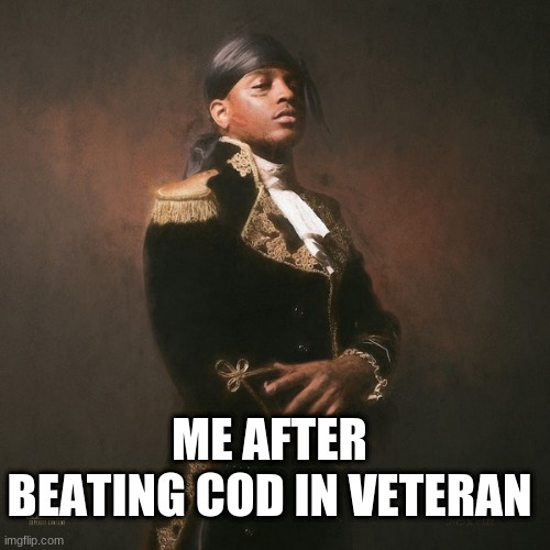 *puff puff* finally.... | ME AFTER BEATING COD IN VETERAN | image tagged in respective ski mask the slump god | made w/ Imgflip meme maker