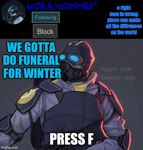 wallhammer | WE GOTTA DO FUNERAL  FOR WINTER; PRESS F | image tagged in wallhammer | made w/ Imgflip meme maker