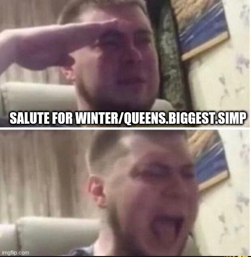 Crying salute | SALUTE FOR WINTER/QUEENS.BIGGEST.SIMP | image tagged in crying salute | made w/ Imgflip meme maker