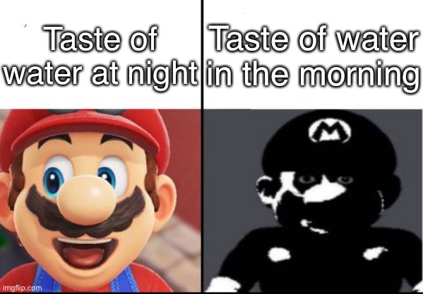 Happy mario Vs Dark Mario | Taste of water at night; Taste of water in the morning | image tagged in happy mario vs dark mario | made w/ Imgflip meme maker
