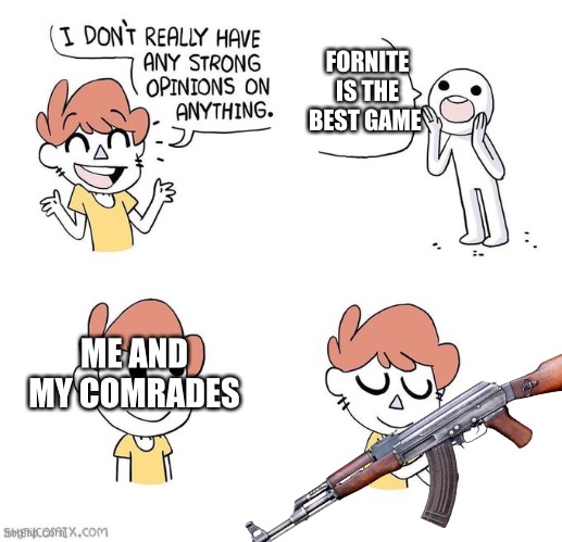 No | FORNITE IS THE BEST GAME; ME AND MY COMRADES | image tagged in i don't really have strong opinions | made w/ Imgflip meme maker