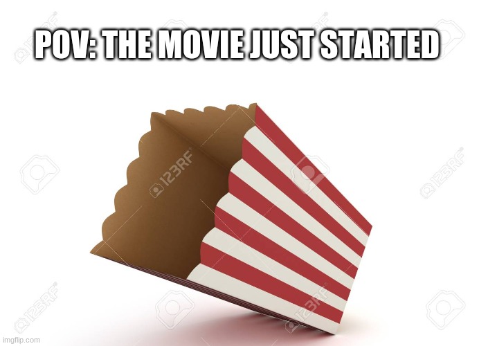 POV: THE MOVIE JUST STARTED | made w/ Imgflip meme maker