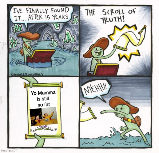 We Still Know | Yo Mamma is still 
so fat | image tagged in memes,the scroll of truth,yo mamas so fat | made w/ Imgflip meme maker