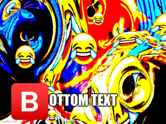 B | OTTOM TEXT | image tagged in b | made w/ Imgflip meme maker