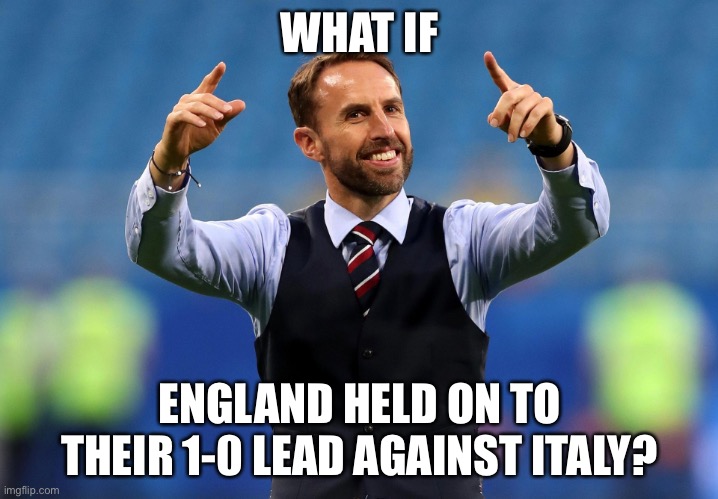 It’s alternative history and it came out bad for the English like me. |  WHAT IF; ENGLAND HELD ON TO THEIR 1-0 LEAD AGAINST ITALY? | image tagged in it's coming home | made w/ Imgflip meme maker