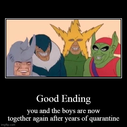 Me and the boys quarantine version good ending | image tagged in funny,demotivationals,me and the boys | made w/ Imgflip demotivational maker