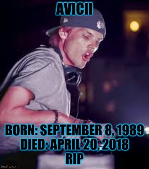 Rest in peace | AVICII; BORN: SEPTEMBER 8, 1989
DIED: APRIL 20, 2018
RIP | image tagged in avicii,rip,happy birthday | made w/ Imgflip meme maker