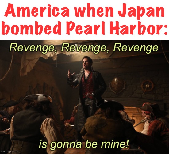 i mean, the general who sent the bomb thought it was a dumb idea | America when Japan bombed Pearl Harbor: | image tagged in captain hook revenge,dark humor,funny,america,pearl harbor,japan | made w/ Imgflip meme maker