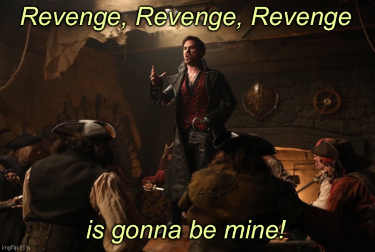 i made this a template (from a TV show) | image tagged in captain hook revenge,musical,funny,once upon a time | made w/ Imgflip meme maker