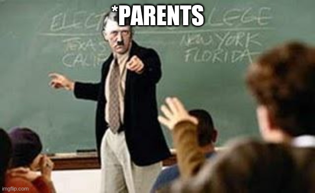 Grammar Nazi Teacher | *PARENTS | image tagged in grammar nazi teacher | made w/ Imgflip meme maker