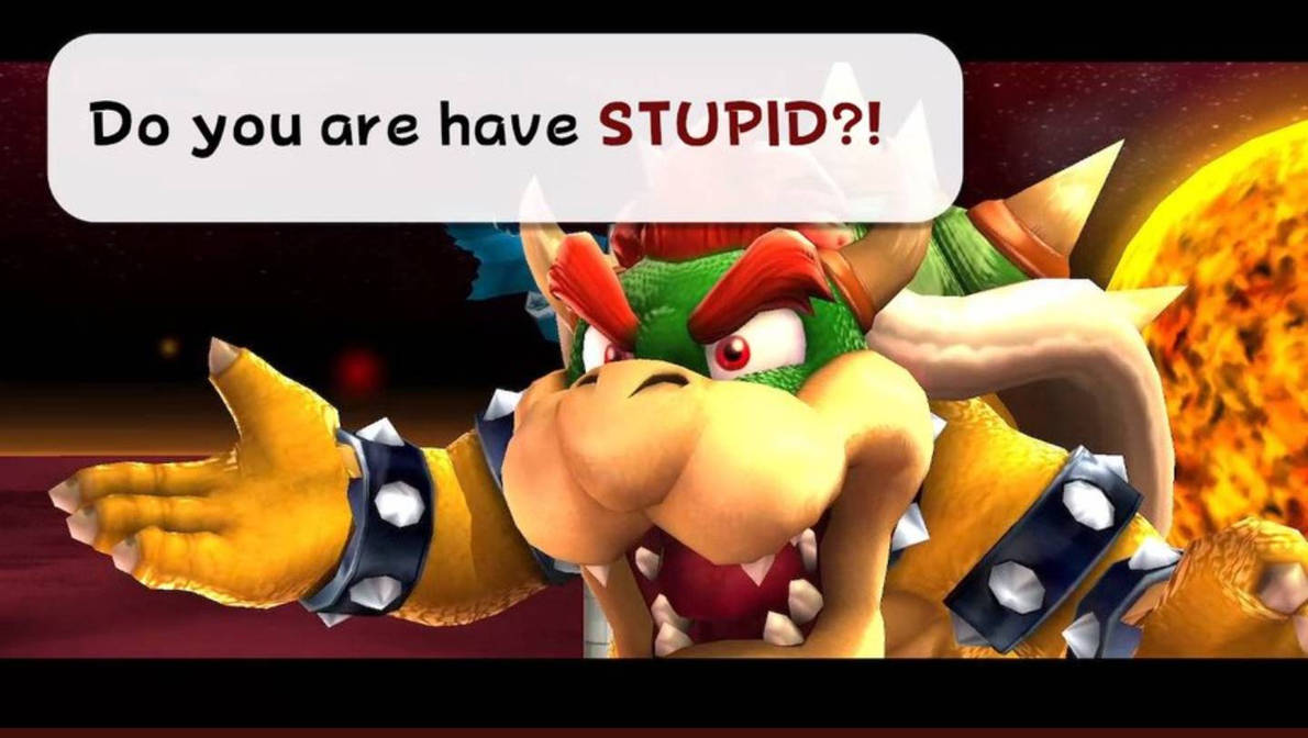High Quality bowser do you are have stupid Blank Meme Template