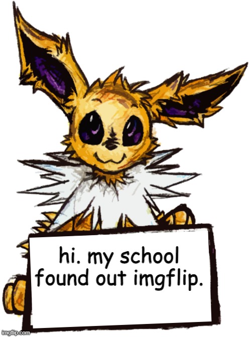 its an online school | hi. my school found out imgflip. | image tagged in jolteon's announcement | made w/ Imgflip meme maker