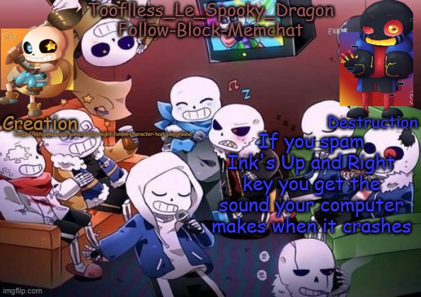 *wheezing* | https://kbhgames.com/game/friday-night-funkin-character-test-playground; If you spam Ink's Up and Right key you get the sound your computer makes when it crashes | image tagged in tooflless's undertale temp | made w/ Imgflip meme maker