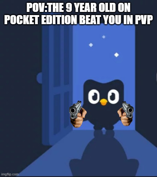 kids gonna die tonight | POV:THE 9 YEAR OLD ON POCKET EDITION BEAT YOU IN PVP | image tagged in duolingo bird | made w/ Imgflip meme maker