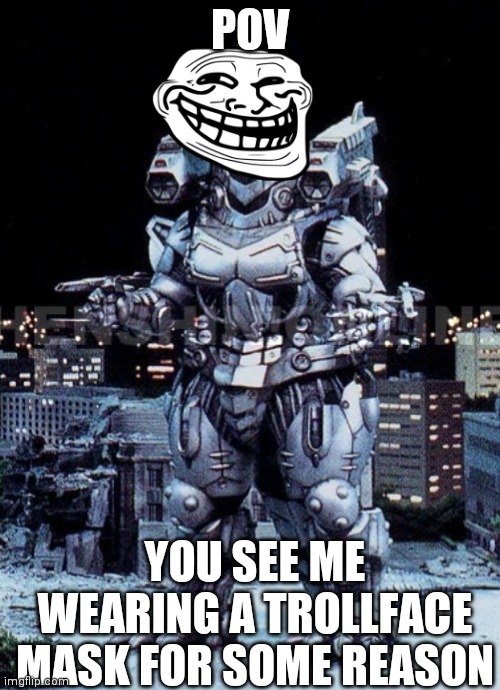 I'm wearing a Trollface mask (Warning: you may find the jokes cringe or maybe a little gross) | POV; YOU SEE ME WEARING A TROLLFACE MASK FOR SOME REASON | image tagged in kiryu,trollface | made w/ Imgflip meme maker