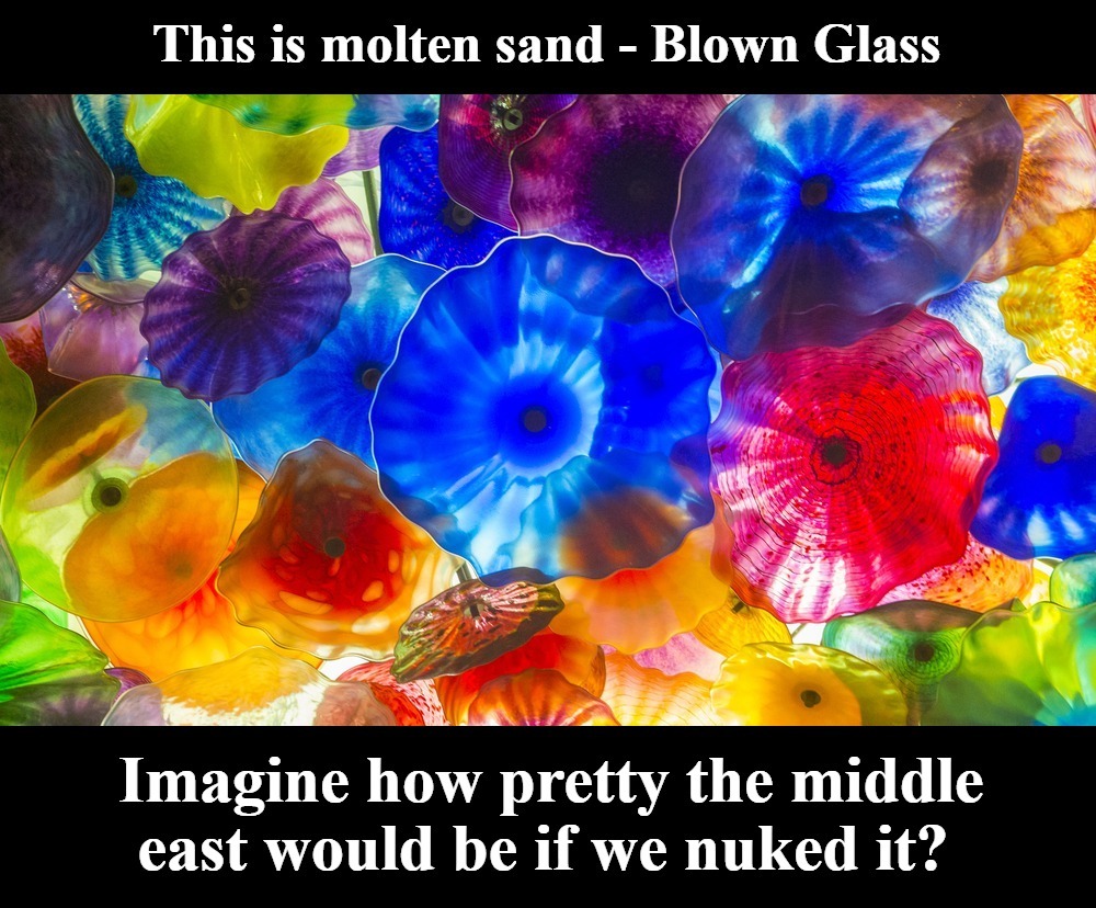 Imagine how pretty the middle east would be if we nuked it? | image tagged in nuke,middle east,sand,blown glass,bomb iran,no more goat shaggers | made w/ Imgflip meme maker
