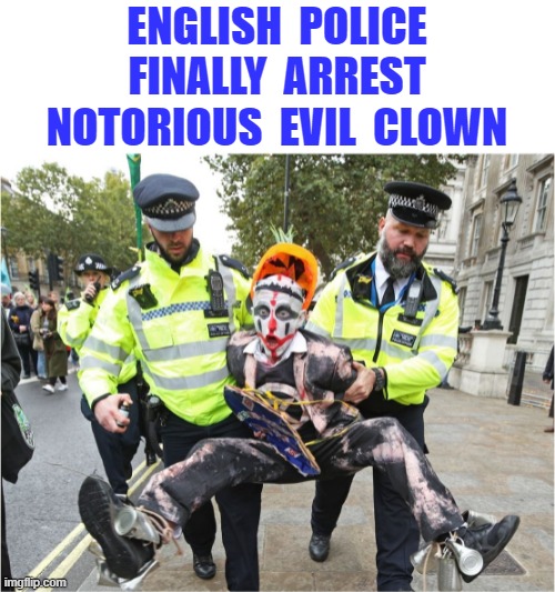 Evil Clown finally arrested | ENGLISH  POLICE
FINALLY  ARREST
NOTORIOUS  EVIL  CLOWN | image tagged in london | made w/ Imgflip meme maker