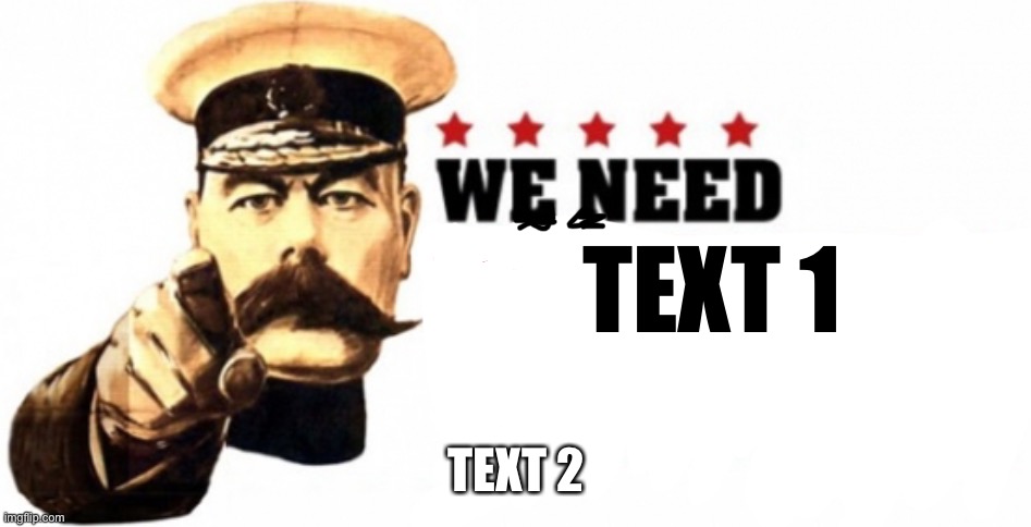 We need [blank] | TEXT 1; TEXT 2 | image tagged in we need blank | made w/ Imgflip meme maker