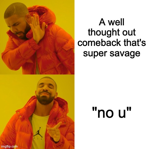 Drake Hotline Bling Meme | A well thought out comeback that's super savage; "no u" | image tagged in memes,drake hotline bling | made w/ Imgflip meme maker