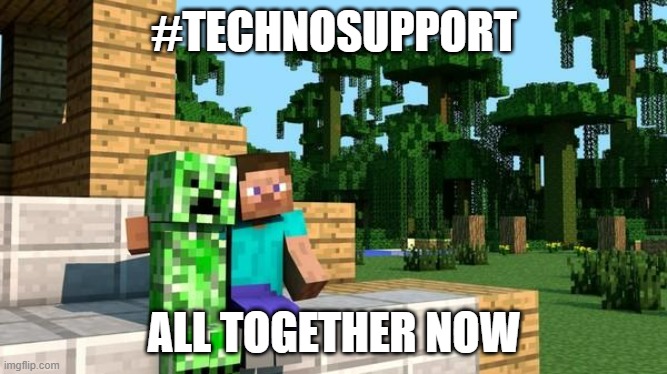 #Technosupport | #TECHNOSUPPORT; ALL TOGETHER NOW | image tagged in minecraft friendship | made w/ Imgflip meme maker
