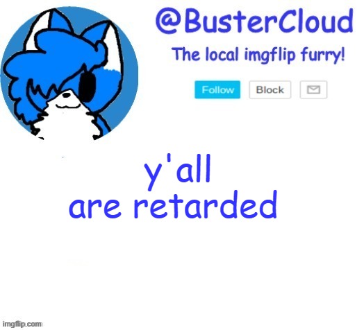 jk | y'all are retarded | image tagged in cloud temp | made w/ Imgflip meme maker