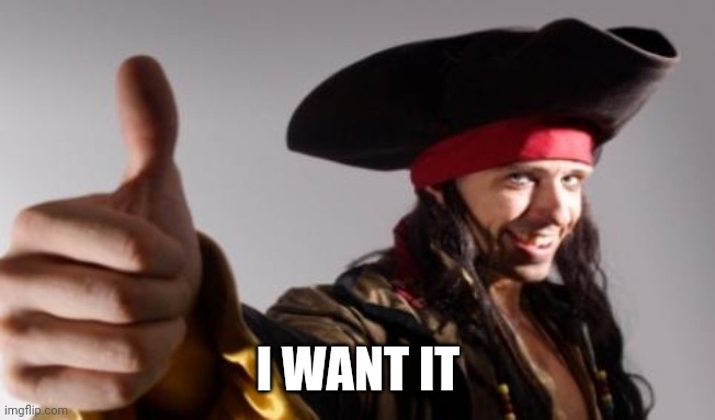 pirate thumbs up | I WANT IT | image tagged in pirate thumbs up | made w/ Imgflip meme maker