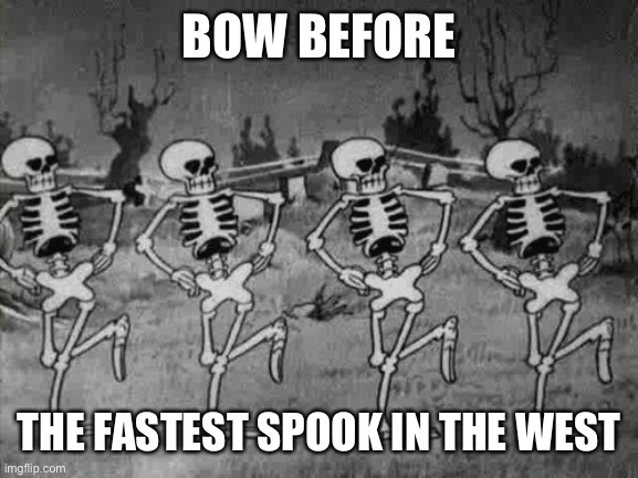 Spooky Scary Skeletons | BOW BEFORE; THE FASTEST SPOOK IN THE WEST | image tagged in spooky scary skeletons | made w/ Imgflip meme maker