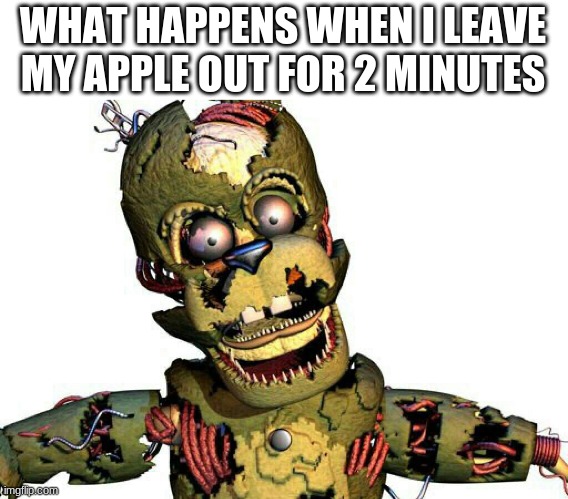 WHAT HAPPENS WHEN I LEAVE MY APPLE OUT FOR 2 MINUTES | image tagged in apple | made w/ Imgflip meme maker