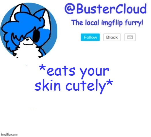 cloud temp | *eats your skin cutely* | image tagged in cloud temp | made w/ Imgflip meme maker