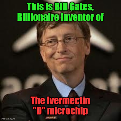 New Expectation Bill Gates. | This is Bill Gates, Billionaire inventor of; The Ivermectin "D" microchip | image tagged in new expectation bill gates | made w/ Imgflip meme maker