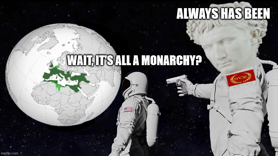 Principate | ALWAYS HAS BEEN; WAIT, IT'S ALL A MONARCHY? | image tagged in ancient rome,augustus,roman empire,roman republic,always has been | made w/ Imgflip meme maker