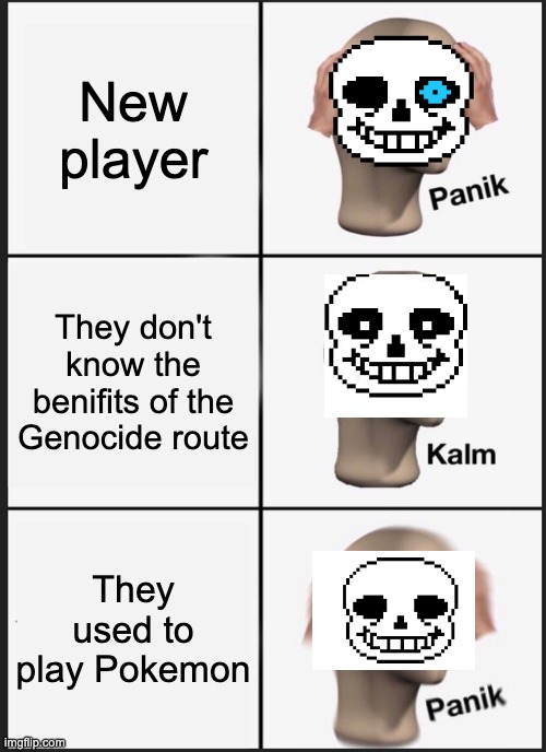 Paniking Sansation | New player; They don't know the benifits of the Genocide route; They used to play Pokemon | image tagged in memes,panik kalm panik | made w/ Imgflip meme maker