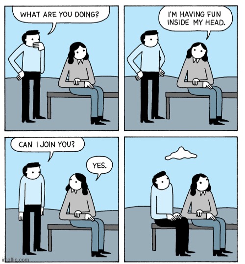 this is me all the time | image tagged in comics/cartoons,funny,fun,imaginary | made w/ Imgflip meme maker