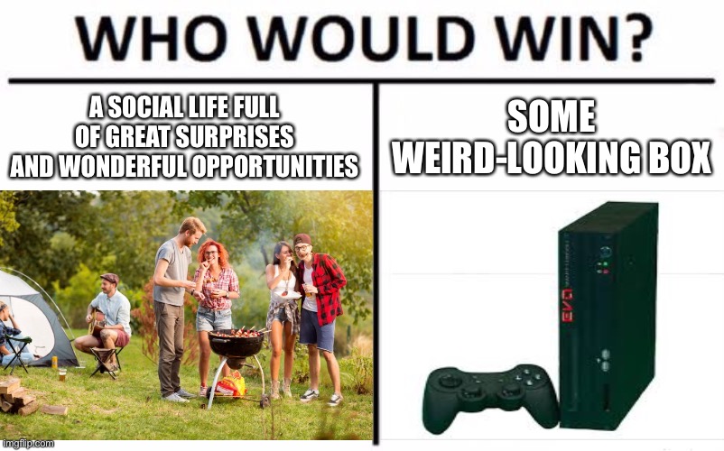 Which side of life are you? | A SOCIAL LIFE FULL OF GREAT SURPRISES AND WONDERFUL OPPORTUNITIES; SOME WEIRD-LOOKING BOX | image tagged in good question | made w/ Imgflip meme maker