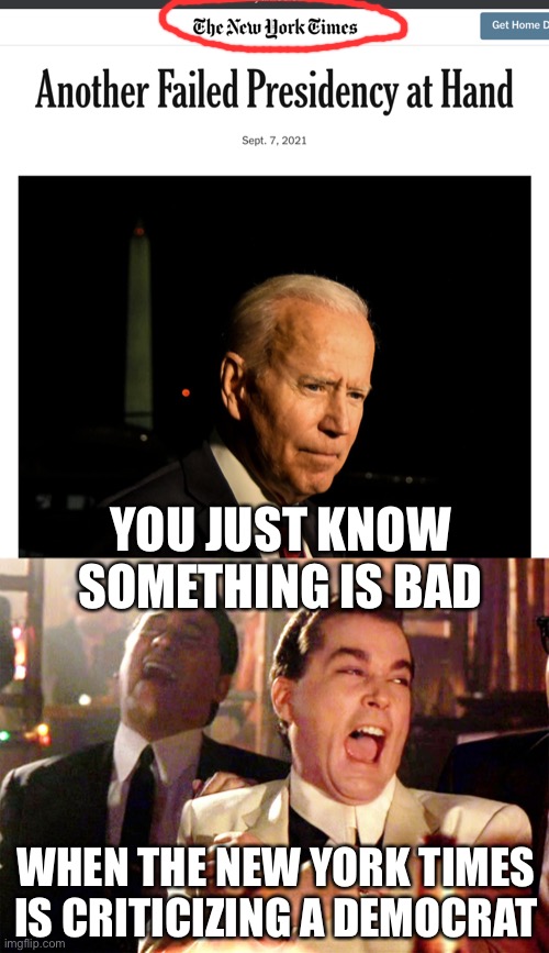 Someone on the New York Times is now critical of Biden | YOU JUST KNOW SOMETHING IS BAD; WHEN THE NEW YORK TIMES IS CRITICIZING A DEMOCRAT | image tagged in good fellas hilarious,funny,most popular president,joe biden,new york times,politics | made w/ Imgflip meme maker