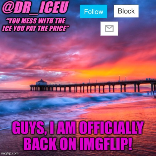 Woo Hooo | GUYS, I AM OFFICIALLY BACK ON IMGFLIP! | image tagged in dr_iceu summer temp | made w/ Imgflip meme maker