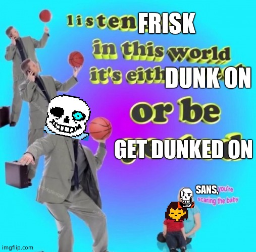 Yeet or Be Yeeten | FRISK; DUNK ON; GET DUNKED ON; SANS, | image tagged in yeet or be yeeten | made w/ Imgflip meme maker