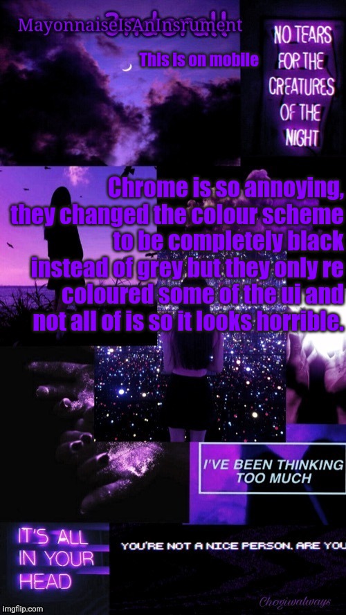 (Ty bean_child) MayonnaiseIsAnInsrument Black and purple temp | This is on mobile; Chrome is so annoying, they changed the colour scheme to be completely black instead of grey but they only re coloured some of the ui and not all of is so it looks horrible. | image tagged in ty bean_child mayonnaiseisaninsrument black and purple temp | made w/ Imgflip meme maker