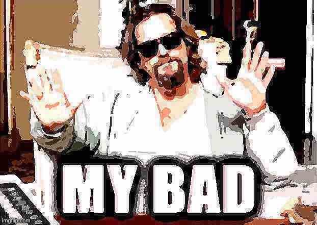 V rare self-cringe | image tagged in the dude from big lebowski my bad deep-fried 2 | made w/ Imgflip meme maker