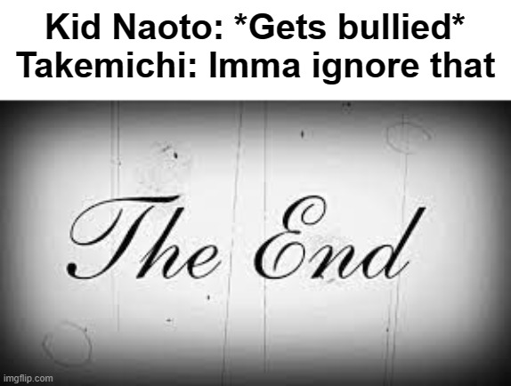 Tokyo Revengers is good | Kid Naoto: *Gets bullied*
Takemichi: Imma ignore that | image tagged in tokyo revengers | made w/ Imgflip meme maker