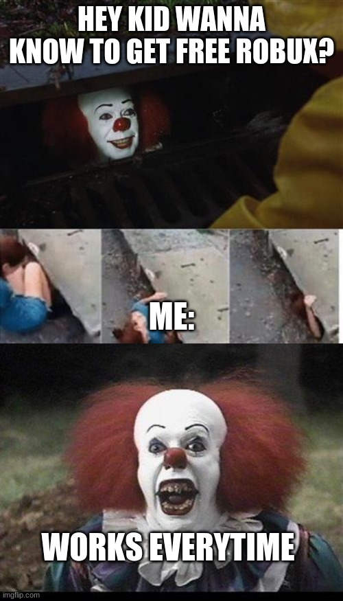 EE | HEY KID WANNA KNOW TO GET FREE ROBUX? ME:; WORKS EVERYTIME | image tagged in pennywise in sewer,scary clown,robux,roblox,relatable | made w/ Imgflip meme maker