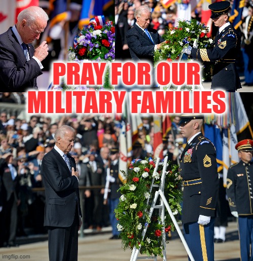 PRAY FOR OUR MILITARY FAMILIES | PRAY FOR OUR MILITARY FAMILIES | image tagged in pray,military,support,military families,biden,leader | made w/ Imgflip meme maker