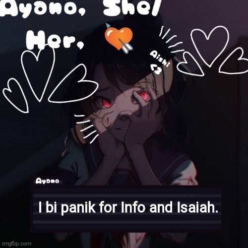 Ayano | I bi panik for Info and Isaiah. | image tagged in ayano | made w/ Imgflip meme maker