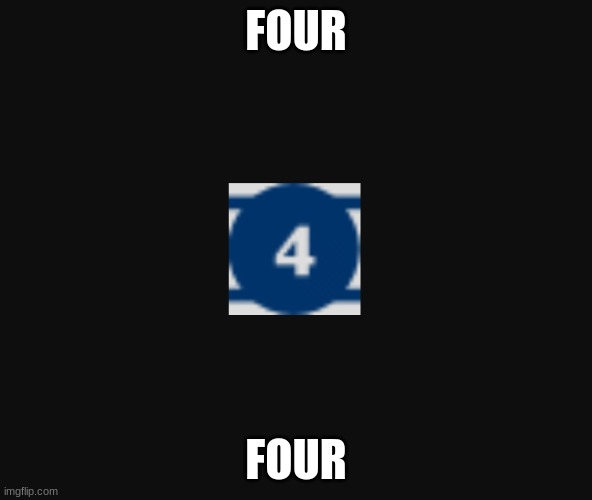 FOUR; FOUR | made w/ Imgflip meme maker