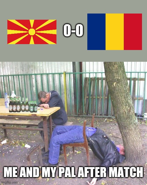 North Macedonia 0-0 Romania. Boring match, but we can tackle Germany with a win or a draw. | 0-0; ME AND MY PAL AFTER MATCH | image tagged in drunk russian,macedonia,romania,football,soccer,memes | made w/ Imgflip meme maker