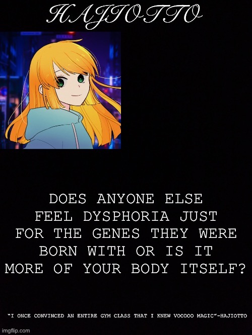There has to be somebody else | DOES ANYONE ELSE FEEL DYSPHORIA JUST FOR THE GENES THEY WERE BORN WITH OR IS IT MORE OF YOUR BODY ITSELF? | made w/ Imgflip meme maker