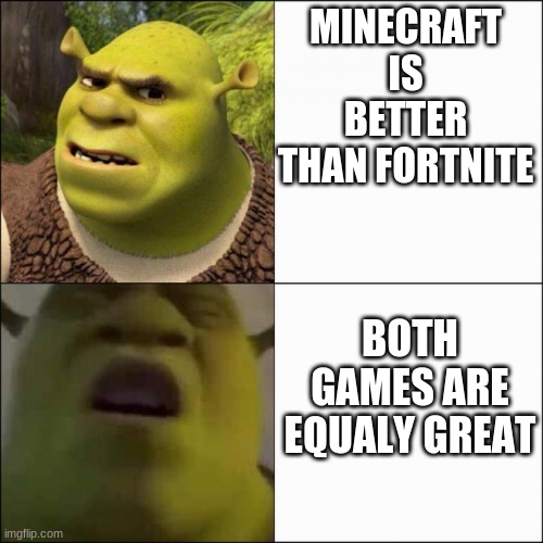 shrek | MINECRAFT IS BETTER THAN FORTNITE; BOTH GAMES ARE EQUALY GREAT | image tagged in shrek | made w/ Imgflip meme maker